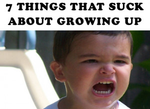 quotes about growing up and life. That Suck About Growing Up