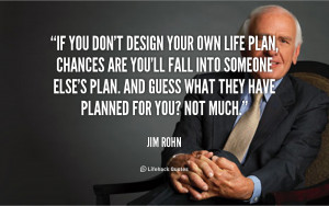 ... plan. And guess what they have planned for you? Not much. - Jim Rohn