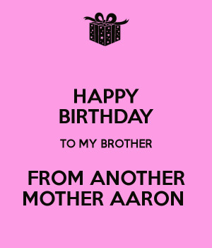 Happy Birthday To My Brother From Another Mother Aaron