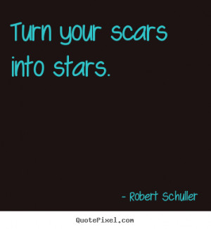 ... picture quotes about inspirational - Turn your scars into stars