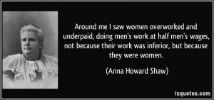 me I saw women overworked and underpaid, doing men's work at half men ...