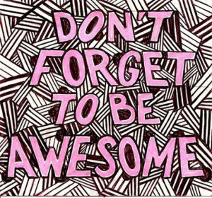 Don't forget to be awesome