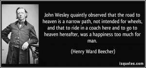 John Wesley quaintly observed that the road to heaven is a narrow path ...