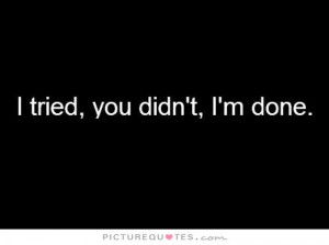 tried, you didn't, I'm done Picture Quote #1