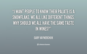 want people to know their palate is a snowflake. We all like ...
