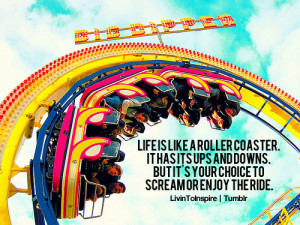 Life is like a roller coaster. It has its ups and downs. But it’s ...