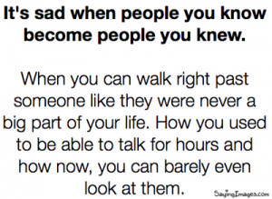 Life Quote ~ It’s sad when people you know become people you knew