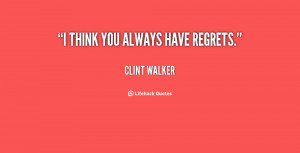 quote-Clint-Walker-i-think-you-always-have-regrets-35245.png