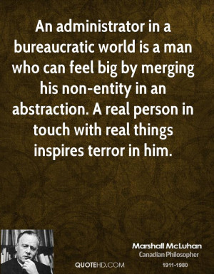 An administrator in a bureaucratic world is a man who can feel big by ...