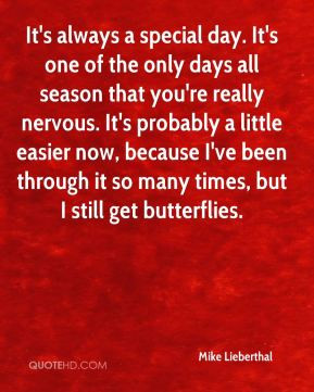 Mike Lieberthal - It's always a special day. It's one of the only days ...