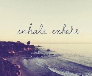 Inhale ...Exhale ...