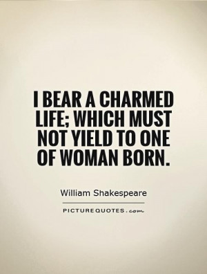 ... charmed life; which must not yield To one of woman born. Picture Quote