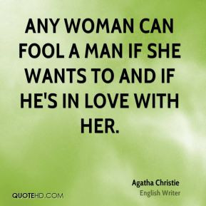 Any woman can fool a man if she wants to and if he 39 s in love with ...