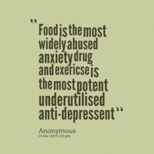 Food is the most widely abused anxiety drug and exericse is the most ...