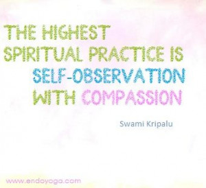 The highest spiritual practice is self-observation with compassion ...
