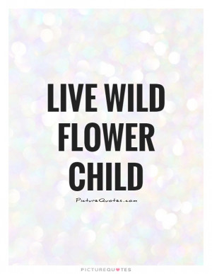 Flower Quotes Wild Quotes Wild Child Quotes