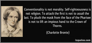 Conventionality is not morality. Self-righteousness is not religion ...