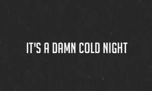 It's a damn cold night