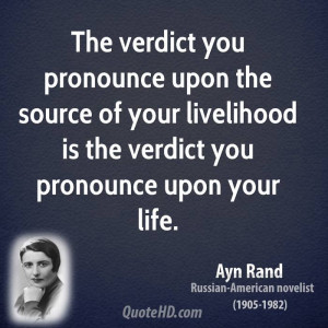 ... source of your livelihood is the verdict you pronounce upon your life