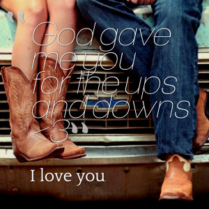 Quotes Picture: god gave me you for the ups and downs