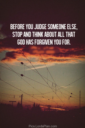 Dont judge others, before judging someone just think about all the ...