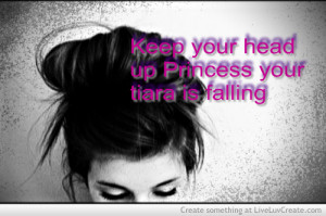 keep your head up princess your tiara is falling