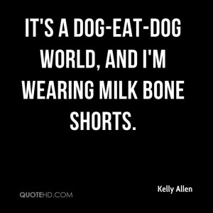 It’s A Dog-Eat-Dog World, And I’m Wearing Milk Bone Shorts.