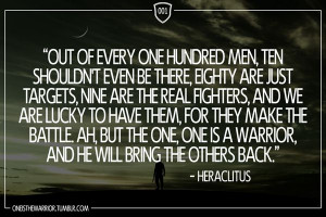 ... one is a warrior, and he will bring the others back.” - Heraclitus
