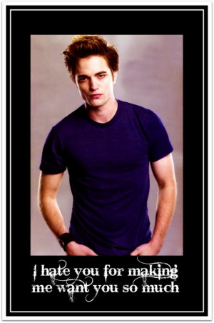 FAMOUS TWILIGHT QUOTES ... Edward Cullen ... I hate you for making me ...
