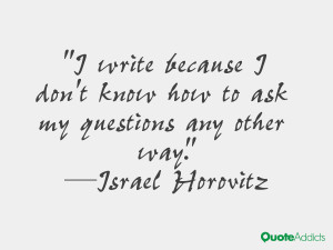 israel horovitz quotes i write because i don t know how to ask my ...