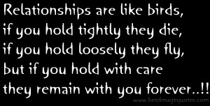 Quote: Relationships are like birds if you hold tightly they die, if ...