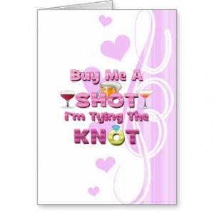 buy me a shot i'm tying the knot sayings quotes greeting cards