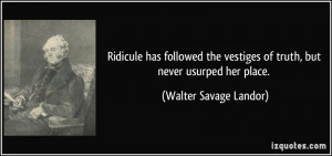 ... vestiges of truth, but never usurped her place. - Walter Savage Landor
