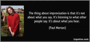 The thing about improvisation is that it's not about what you say. It ...