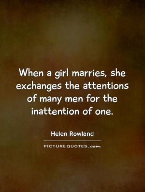 When a girl marries, she exchanges the attentions of many men for the ...