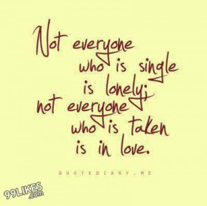 Not Everyone Who Is Single Is Lonely, Not Everyone Who Is Taken Is In ...