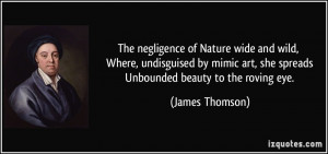 ... art, she spreads Unbounded beauty to the roving eye. - James Thomson