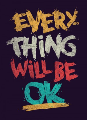 Everything will be ok I HOPE