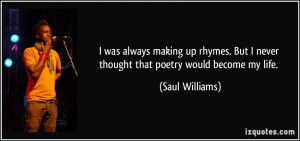 ... rhymes. But I never thought that poetry would become my life. - Saul