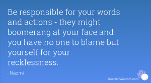 Be responsible for your words and actions - they might boomerang at ...