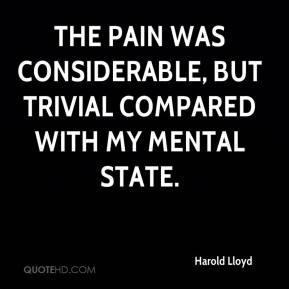 Harold Lloyd - The pain was considerable, but trivial compared with my ...