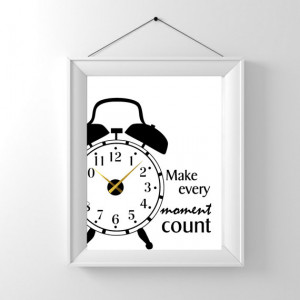 Make every moment count, inspirational quotes, clock drawing, clock ...