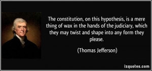 ... they may twist and shape into any form they please. - Thomas Jefferson