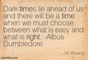 ... what is easy and what is right. -Albus Dumbledore. J.K. Rowling