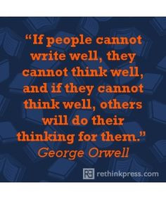 write well, they cannot think well, and if they cannot think well ...