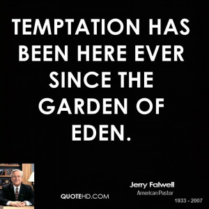 Temptation has been here ever since the Garden of Eden.