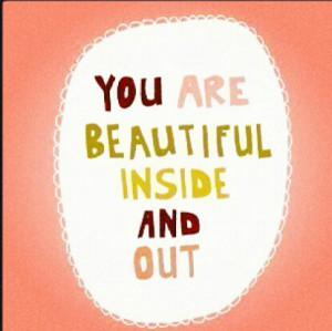 You Are Beautiful Inside And Out ~ Beauty Quote