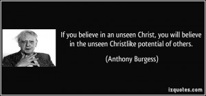 an unseen Christ, you will believe in the unseen Christlike potential ...