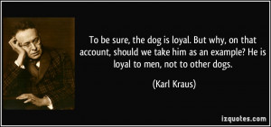 sure, the dog is loyal. But why, on that account, should we take him ...
