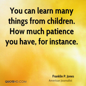 You can learn many things from children. How much patience you have ...